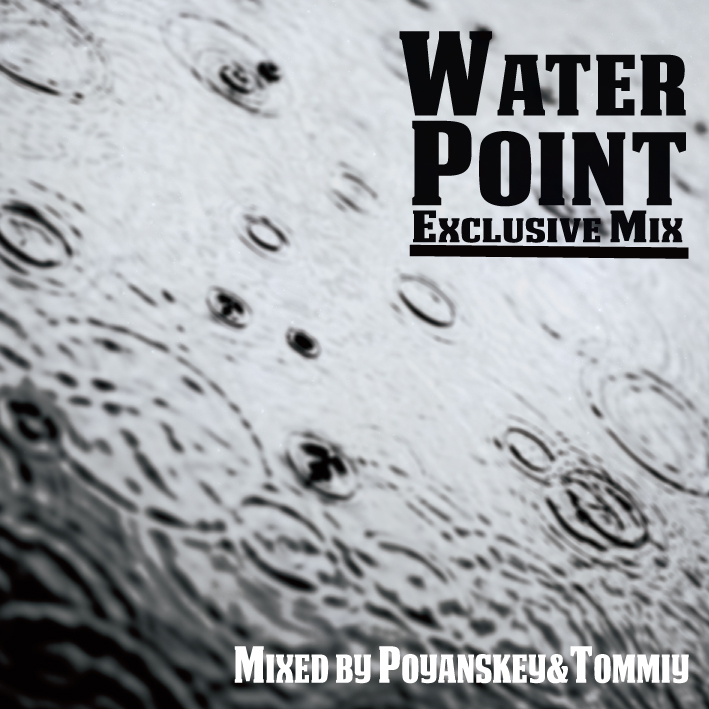 WATER POINT EXCLUSIVE MIX – MIXED BY POYANSKEY&TOMMIY